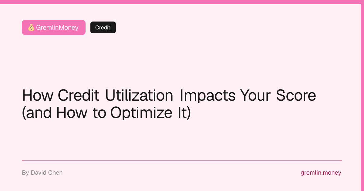 How Credit Utilization Impacts Your Score (and How to Optimize It ...